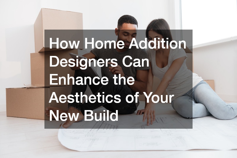 How Home Addition Designers Can Enhance the Aesthetics of Your New Build